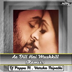 Ae Dill Hai Mushkill (Remix) - Dj Pappu Ft . Varsha Tripathi