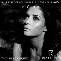 DJ Aristocrat, Gosha & Dessy Slavova - Fly High (Toly Braun Remix) OUT NOW