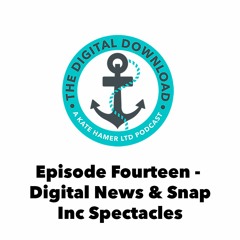 Episode 14 - Digital News & Snap Inc Spectacles