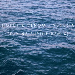 Hopes & Venom - Venezia (Divine Supine Remix)