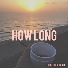 How Long ft. Salah X Stax Elegante (Prod. Eueu X Laff)
