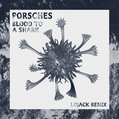 Porsches - Blood To A Shark (LOJACK Remix)
