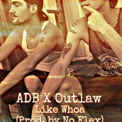 ADB X OUTLAW -  "Like Whoa"