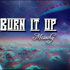 Burn it Up- Mc iuchy