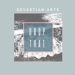 Sevastian Arts - Drop That