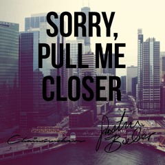 Sorry, Pull Me Closer (ft. Justin Bieber and The Chainsmokers) (Mashup)