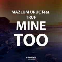 Mazlum Uruç feat. Truf - Mine Too (OUT NOW)