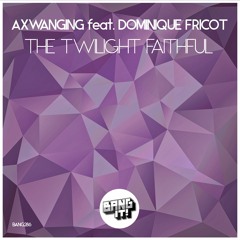 Axwanging feat. Dominique Fricot - The Twilight Faithful (E-RoSS Remix)