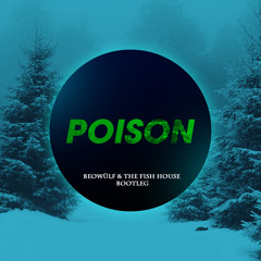 Poison (Beowülf & The Fish House Bootleg) [FREE DOWNLOAD]