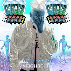 DON'T ASK MY NEIGHBOUR