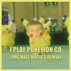 I Play Pokemon GO (Michael Matics Remix)