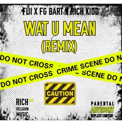 Wat U Mean (Remix)(Feat. FG Bart & Rich Kidd)