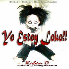 Ruben D El Unico - Yo Estoy Loko (Prod. By - Deskokote Records La Familia)