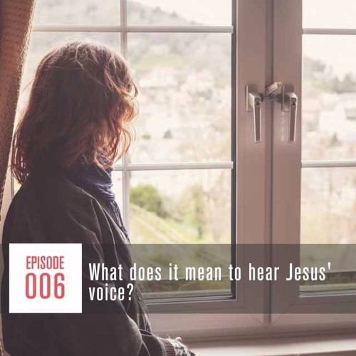 Season 1, Episode 006 What does it mean to hear Jesus' voice?