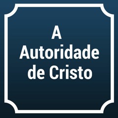 A Autoridade de Cristo - 18/09/16