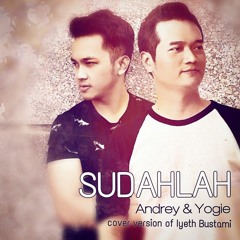 SUDAHLAH (IYETH BUSTAMI) - COVER BY ANDREY FEAT YOGIE NANDES