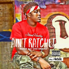 "AINT RATCHET"  Johnel Hadley ft. CEO Drama
