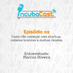 IncubaCast 02 - Como Não Começar Uma Startup, Cabelos Brancos E Muitas Risadas.