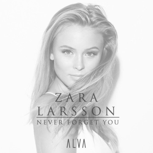 Stream Zara Larsson - Never Forget You (ALVA Edit) [BUY = FREE DL] by ALVA  | Listen online for free on SoundCloud
