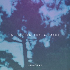 Shakuar - A Toutes Les Choses