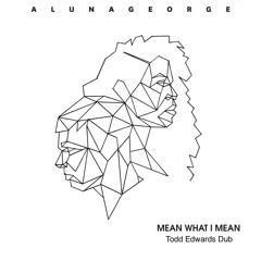 Mean What I Mean - AlunaGeorge (Unreleased T.E. Dub)