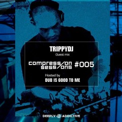 Dub Is Good To Me Presents Compression #005 with Trippydj