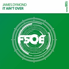 James Dymond - It Ain't Over (Original Mix) [FSOE] OUT NOW!