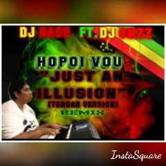 DJ NASE Ft DJ OMZZ - "JUST_AN_ILLUSION" (TONGAN VERSION) RMX 2K16.