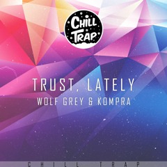 Wolf Grey & kompra - Trust, Lately  [Chill Trap Release]