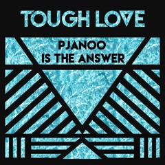 Tough Love - Pjanoo Is The Answer *FREE DOWNLOAD*