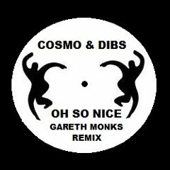COSMO AND DIBS - OH SO NICE (GARETH MONKS REMIX )