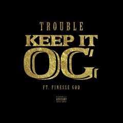 Trouble - Keep It OG ft. Finesse God [Prod. By Finesse God]