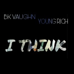BK Vaughn x Young Rich - I Think