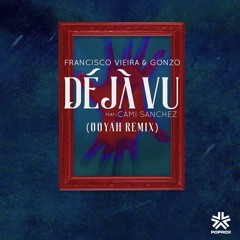 Francisco Vieira & Gonzomusic ft. Cami Sanchez - Deja Vu (OOYAH Remix)[Free Download]