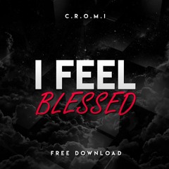 C.R.O.M.I - I Feel Blessed (Original Mix) [FREE DL]