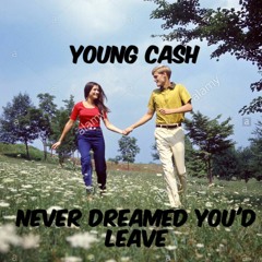 Never Dreamed You'd Leave by Young Cash