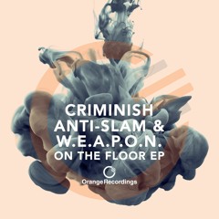 Criminish, Anti - Slam & W.E.A.P.O.N. - On The Floor [Orange Recordings] - ORANGE045