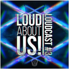 LOUD ABOUT US! Present: Loudcast #3