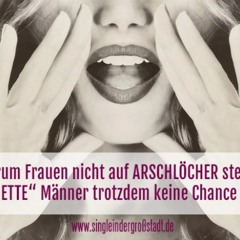 Warum Frauen nicht auf Arschlöcher stehen und „nette“ Männer trotzdem keine Chance haben!