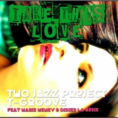 Take This Love  (T - Groove Remix)by Two Jazz Project Feat Marie Meney & Didier La Régie