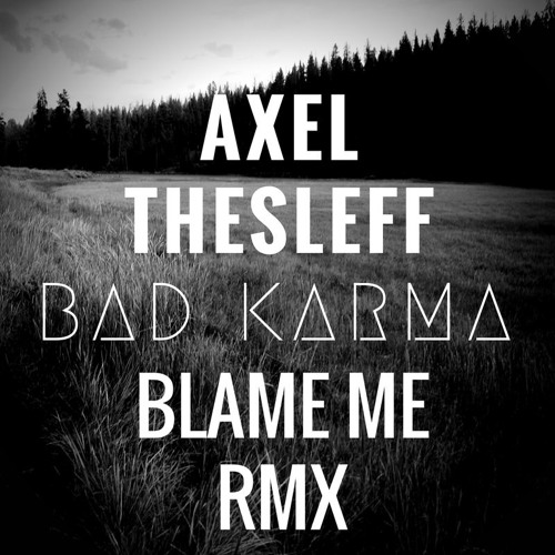 Axel Thesleff Bad Karma Blame Me Remix By Blame Me Free