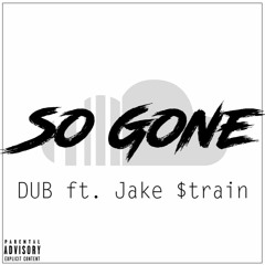 DUB ft. J. $train (@withadollarsign) - So Gone