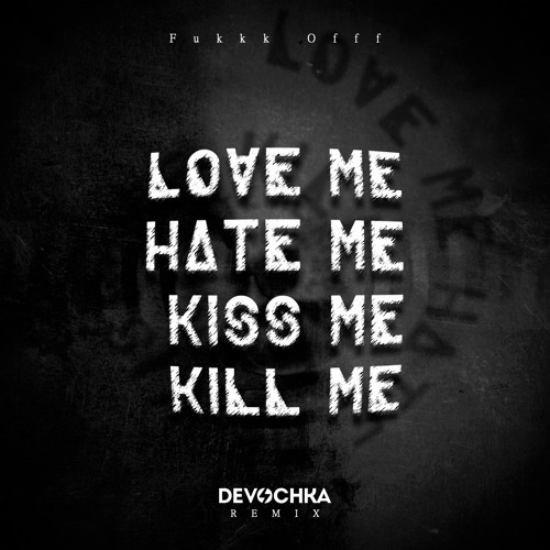 Fukkk Offf - Love Me Hate Me Kiss Me Kill Me (Devochka Remix)