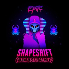 Eptic - Shapeshift (Mammoth Remix)
