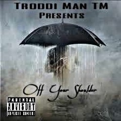 Troddi Man TM- Off Your Shoulder (Prod. Troddi Beatz Boomin)