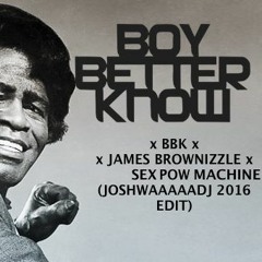 BBK And James Brownizzle - Sex POW Machine (JoshwaaaaaDJ 2016 Edit)
