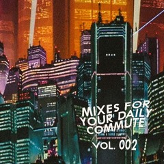 Mixes For Your Daily Commute // Vol. 002