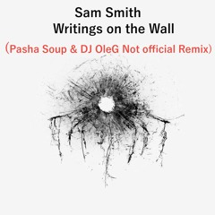 Sam Smith - Writings On The Wall [Pasha Soup & DJ OleG Not Official Remix]