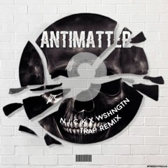 ZYCO X KEKU X MAXXD - ANTIMATTER (N I C K X WSHNGTN Trap Remix)[FREE DOWNLOAD]