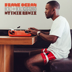 Frank Ocean- Solo+Solo Reprise (MYTHIK Remix)